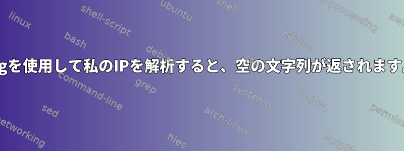 digを使用して私のIPを解析すると、空の文字列が返されます。