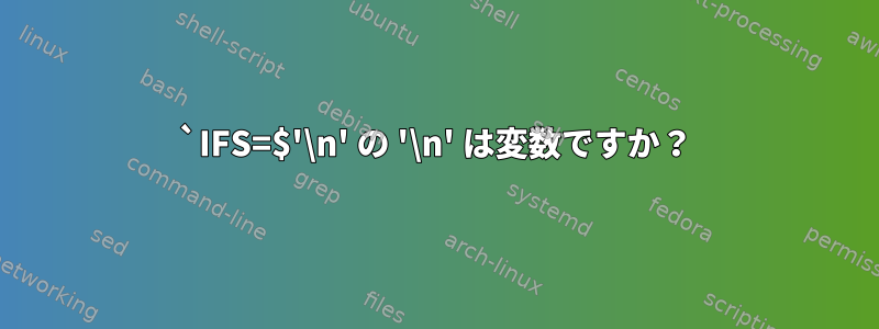 `IFS=$'\n' の '\n' は変数ですか？