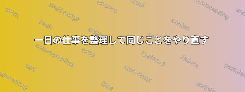 一日の仕事を整理して同じことをやり直す