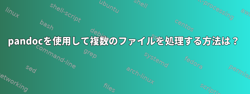 pandocを使用して複数のファイルを処理する方法は？