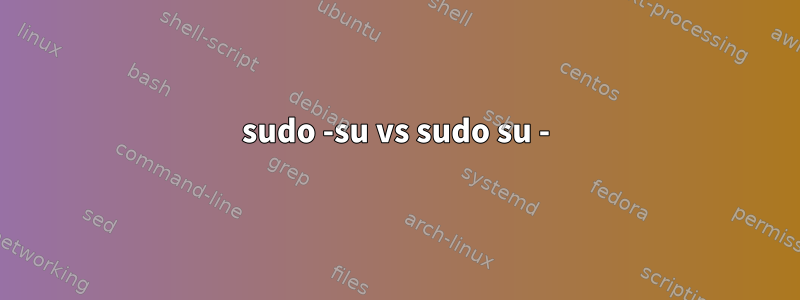 sudo -su vs sudo su -