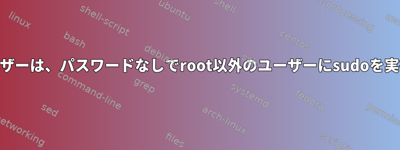 root以外のユーザーは、パスワードなしでroot以外のユーザーにsudoを実行できますか？