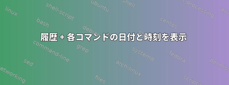 履歴 + 各コマンドの日付と時刻を表示