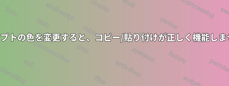 プロンプトの色を変更すると、コピー/貼り付けが正しく機能しません。