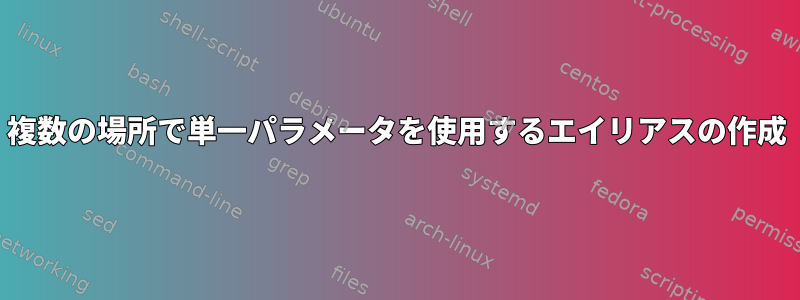 複数の場所で単一パラメータを使用するエイリアスの作成