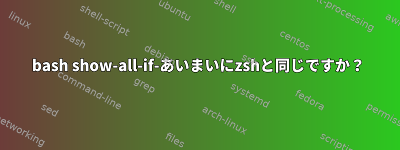 bash show-all-if-あいまいにzshと同じですか？