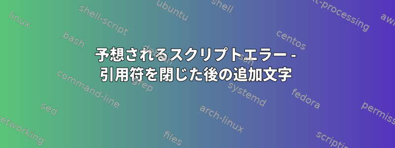 予想されるスクリプトエラー - 引用符を閉じた後の追加文字