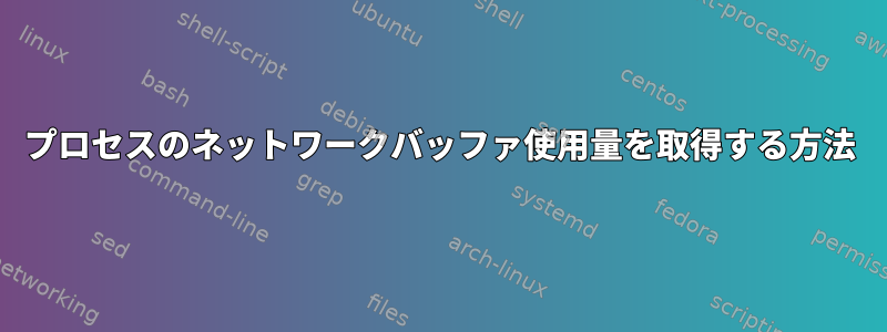 プロセスのネットワークバッファ使用量を取得する方法