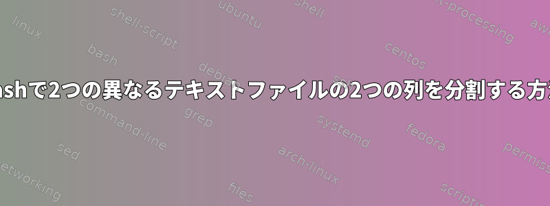 Bashで2つの異なるテキストファイルの2つの列を分割する方法