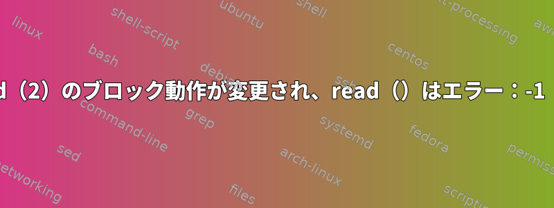 ptsが閉じると、read（2）のブロック動作が変更され、read（）はエラー：-1（EIO）を返します。