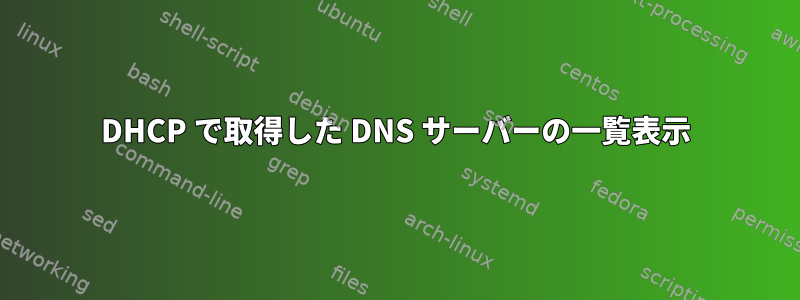 DHCP で取得した DNS サーバーの一覧表示