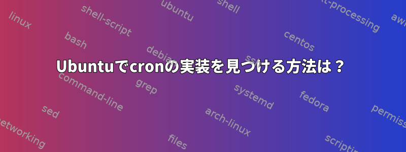 Ubuntuでcronの実装を見つける方法は？