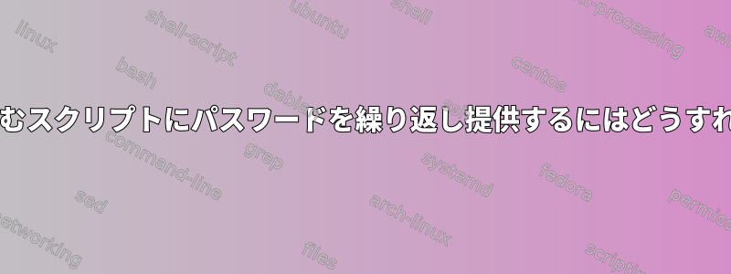 sudoループを含むスクリプトにパスワードを繰り返し提供するにはどうすればよいですか？