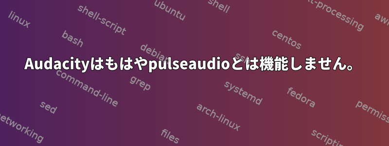 Audacityはもはやpulseaudioとは機能しません。