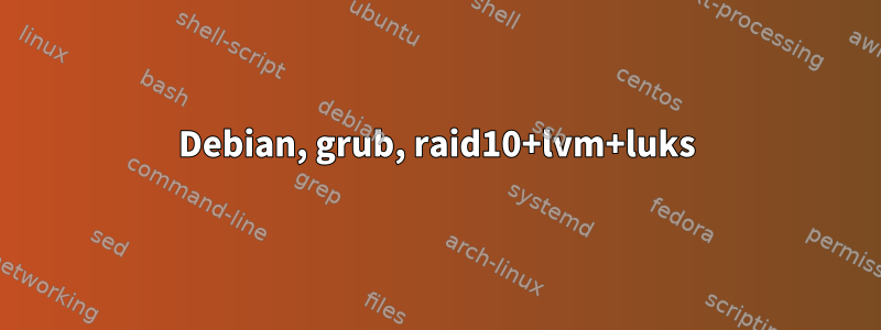 Debian, grub, raid10+lvm+luks