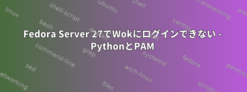 Fedora Server 27でWokにログインできない - PythonとPAM