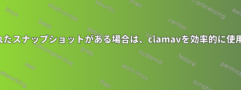 タイムシフトされたスナップショットがある場合は、clamavを効率的に使用してください。