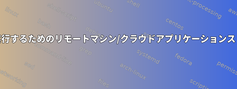 ソフトウェアを実行するためのリモートマシン/クラウドアプリケーションストレージ[閉じる]