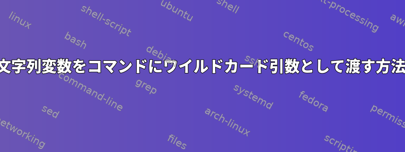 文字列変数をコマンドにワイルドカード引数として渡す方法