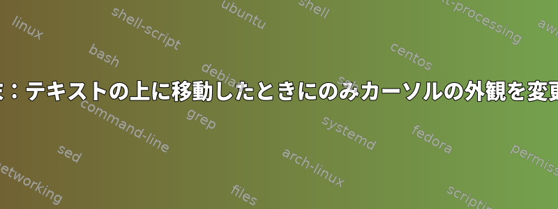 st端末：テキストの上に移動したときにのみカーソルの外観を変更する