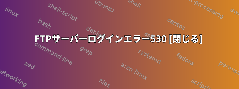 FTPサーバーログインエラー530 [閉じる]