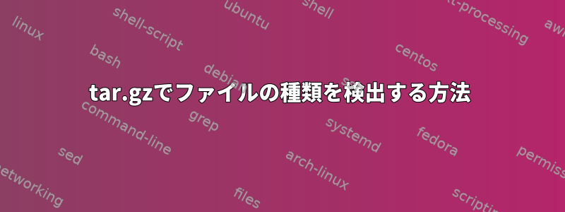 tar.gzでファイルの種類を検出する方法