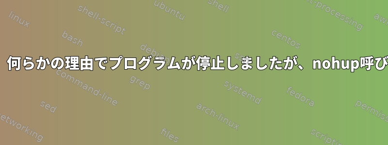 init.dを介して実行しましたが、何らかの理由でプログラムが停止しましたが、nohup呼び出しには含まれませんでした。