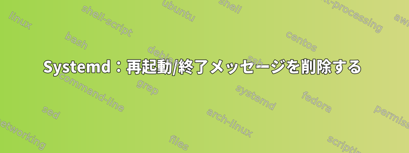 Systemd：再起動/終了メッセージを削除する