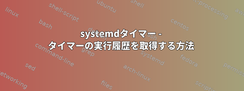 systemdタイマー - タイマーの実行履歴を取得する方法