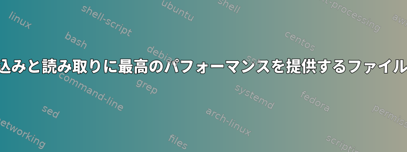 小さなファイルの書き込みと読み取りに最高のパフォーマンスを提供するファイルシステムは何ですか？