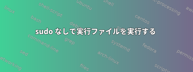 sudo なしで実行ファイルを実行する