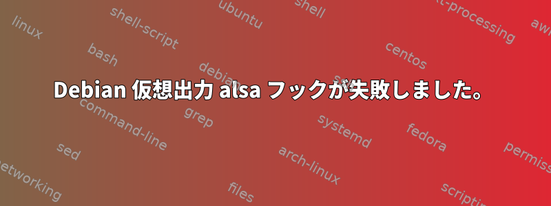 Debian 仮想出力 alsa フックが失敗しました。