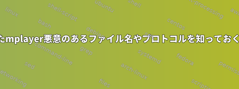 どの操作されたmplayer悪意のあるファイル名やプロトコルを知っておくべきですか？