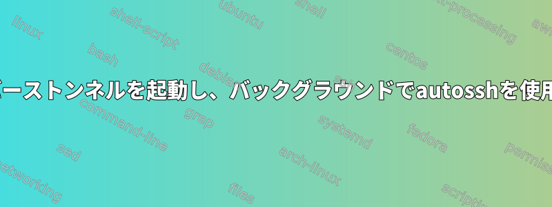 initでリバーストンネルを起動し、バックグラウンドでautosshを使用します。