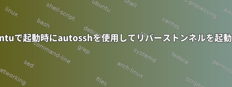 Ubuntuで起動時にautosshを使用してリバーストンネルを起動する