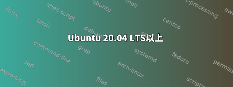 Ubuntu 20.04 LTS以上