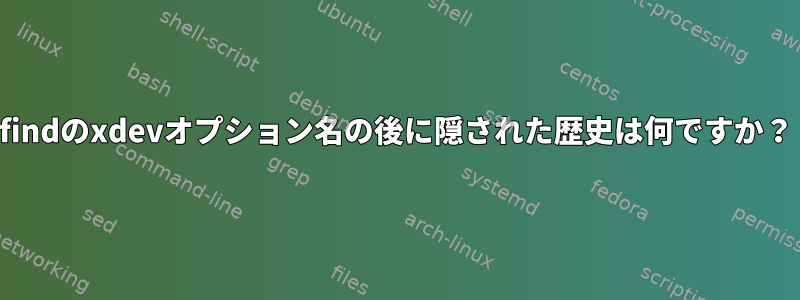 findのxdevオプション名の後に隠された歴史は何ですか？