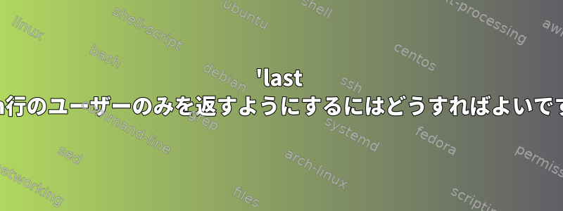 'last -n'がn行のユーザーのみを返すようにするにはどうすればよいですか？