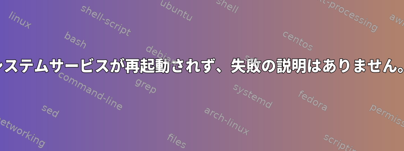 システムサービスが再起動されず、失敗の説明はありません。