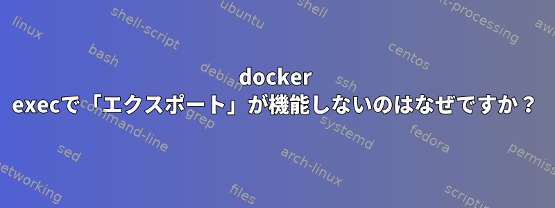 docker execで「エクスポート」が機能しないのはなぜですか？