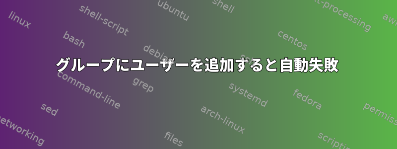 グループにユーザーを追加すると自動失敗