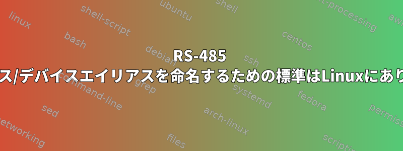 RS-485 ttyデバイス/デバイスエイリアスを命名するための標準はLinuxにありますか？