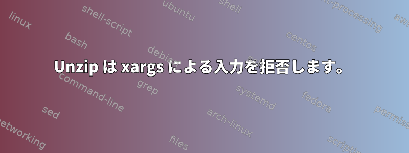 Unzip は xargs による入力を拒否します。