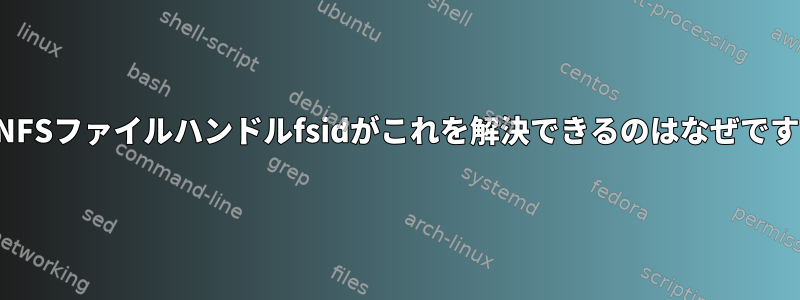 古いNFSファイルハンドルfsidがこれを解決できるのはなぜですか？