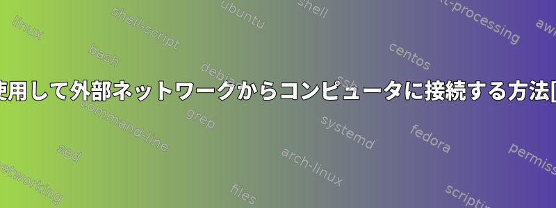 SSHを使用して外部ネットワークからコンピュータに接続する方法[閉じる]