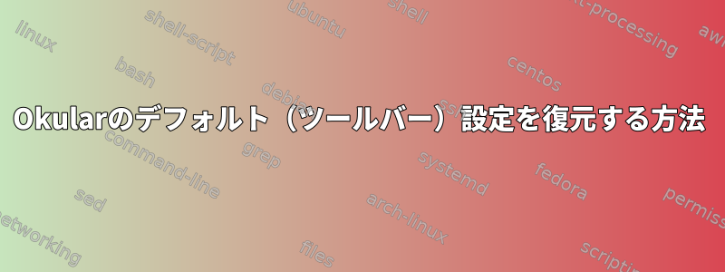 Okularのデフォルト（ツールバー）設定を復元する方法