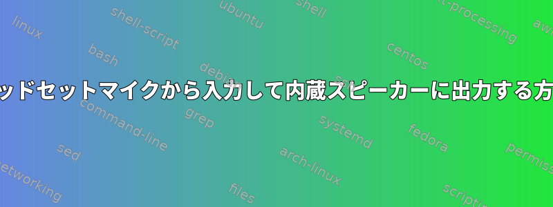 ヘッドセットマイクから入力して内蔵スピーカーに出力する方法