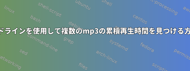 コマンドラインを使用して複数のmp3の累積再生時間を見つける方法は？