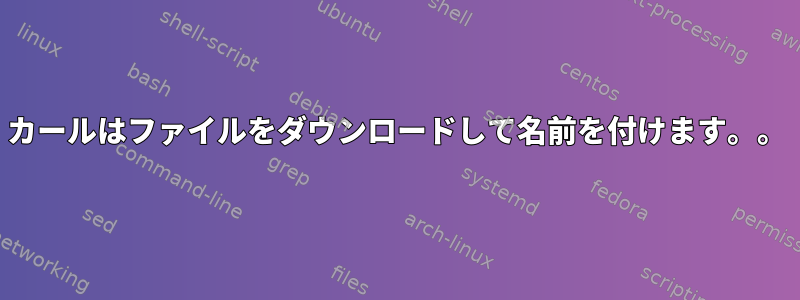 カールはファイルをダウンロードして名前を付けます。。