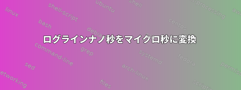 ログラインナノ秒をマイクロ秒に変換